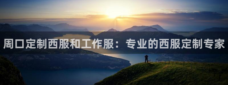 龙8唯一官网|周口定制西服和工作服:专业的西服定制专家